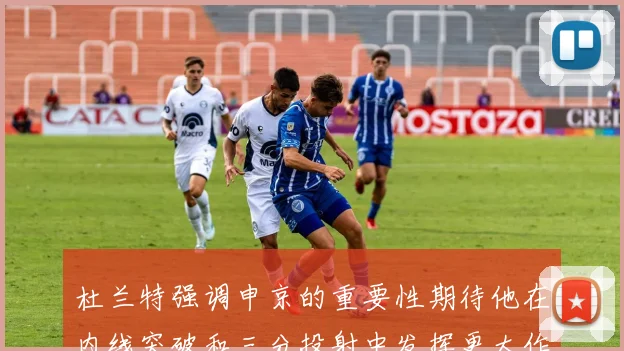 杜兰特强调申京的重要性期待他在内线突破和三分投射中发挥更大作用