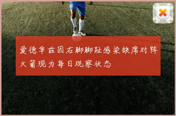 爱德华兹因右脚脚趾感染缺席对阵火箭现为每日观察状态