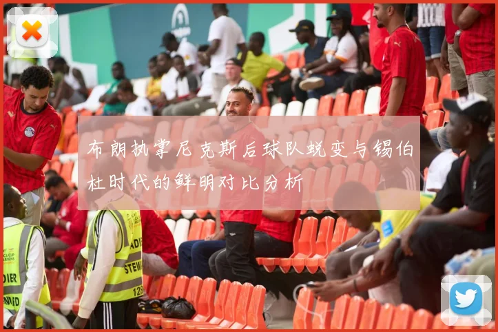布朗执掌尼克斯后球队蜕变与锡伯杜时代的鲜明对比分析
